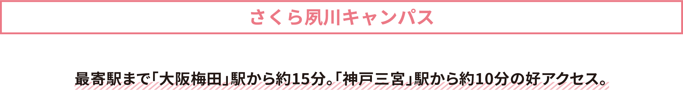 さくら夙川キャンパス 最寄駅まで「大阪梅田」駅から約15分。「神戸三宮」駅から約10分の好アクセス。