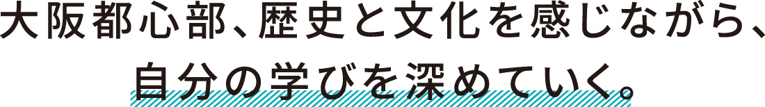 大阪都心部、歴史と文化を感じながら、自分の学びを深めていく。。