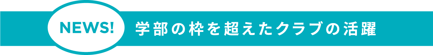 NEWS!学部の枠を超えたクラブの活躍