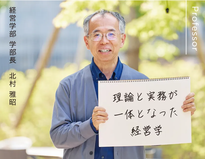 経営学部 学部長 北村 雅昭 理論と実務が一体となった経営学