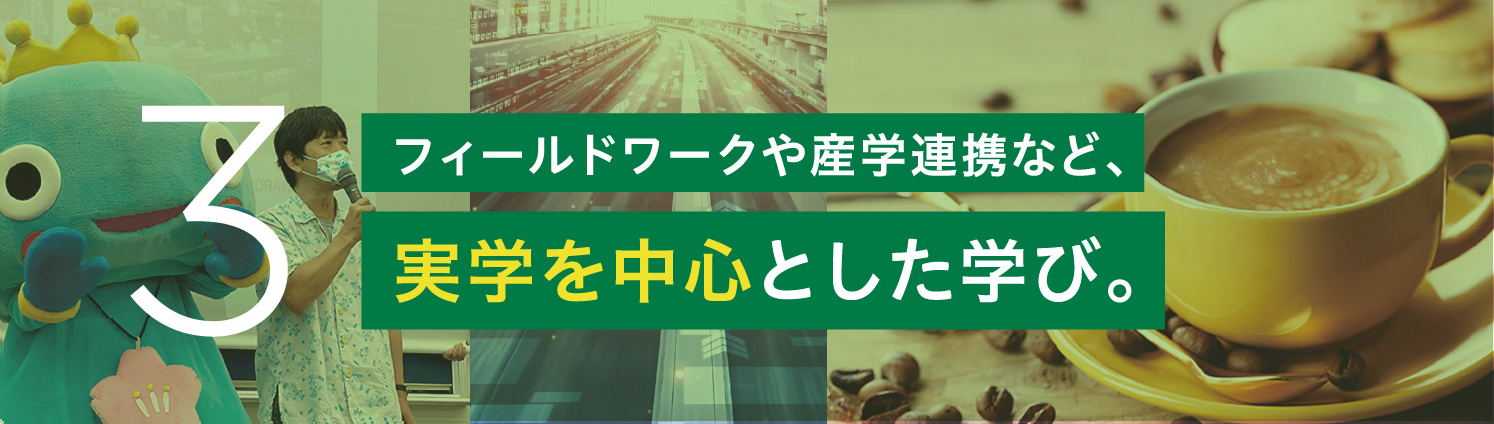 フィールドワークや産学連携など、実学を中心とした学び。