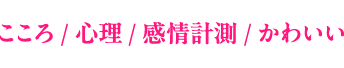 こころ/心理/感情計測/かわいい
