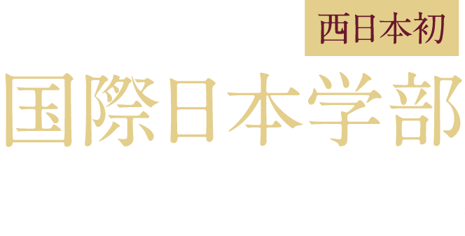 西日本初 国際日本学部誕生 Faculty of Intercultural Japanese Studies